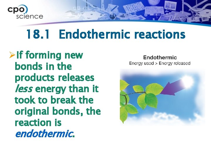 18. 1 Endothermic reactions ØIf forming new bonds in the products releases less energy