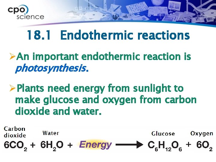18. 1 Endothermic reactions ØAn important endothermic reaction is photosynthesis. ØPlants need energy from