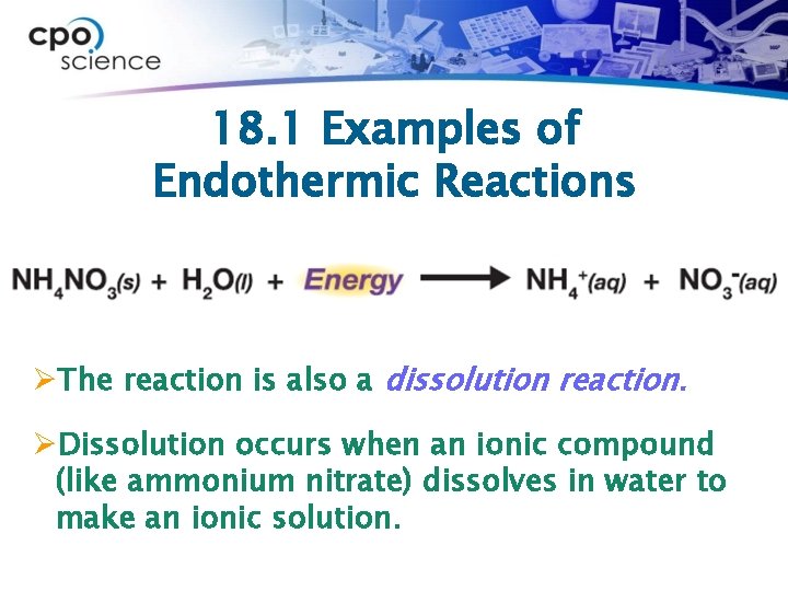 18. 1 Examples of Endothermic Reactions ØThe reaction is also a dissolution reaction. ØDissolution