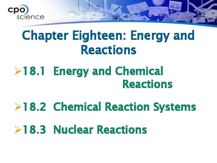 Chapter Eighteen: Energy and Reactions Ø 18. 1 Energy and Chemical Reactions Ø 18.