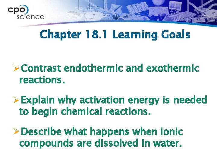 Chapter 18. 1 Learning Goals ØContrast endothermic and exothermic reactions. ØExplain why activation energy