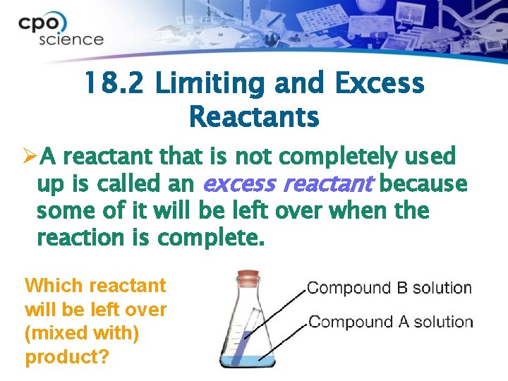18. 2 Limiting and Excess Reactants ØA reactant that is not completely used up