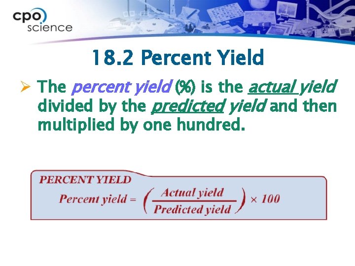 18. 2 Percent Yield Ø The percent yield (%) is the actual yield divided