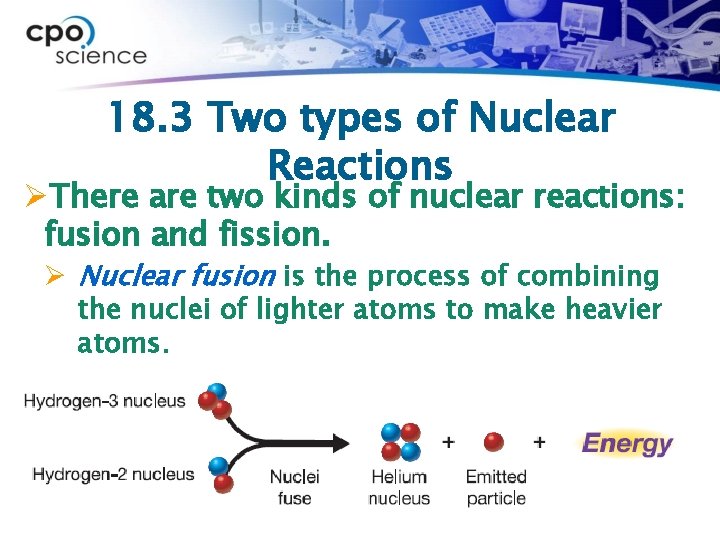 18. 3 Two types of Nuclear Reactions ØThere are two kinds of nuclear reactions: