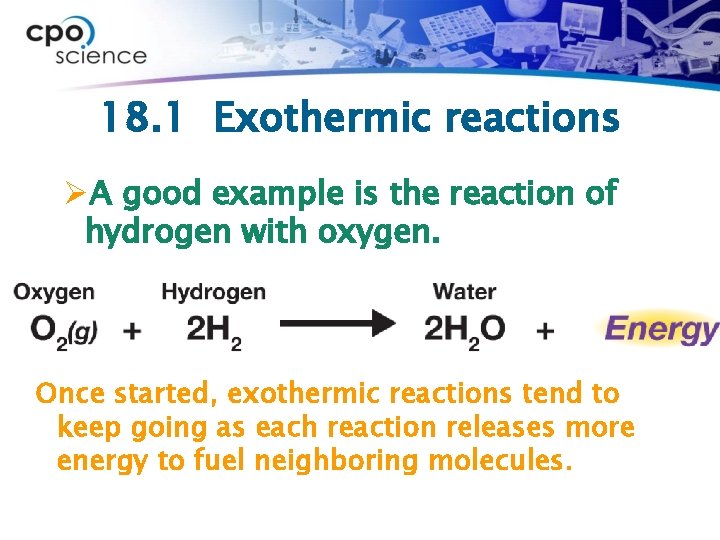 18. 1 Exothermic reactions ØA good example is the reaction of hydrogen with oxygen.