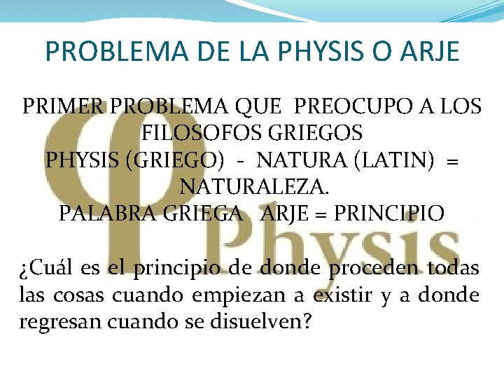 PROBLEMA DE LA PHYSIS O ARJE PRIMER PROBLEMA QUE PREOCUPO A LOS FILOSOFOS GRIEGOS