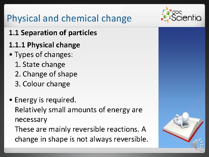 Physical and chemical change 1. 1 Separation of particles 1. 1. 1 Physical change