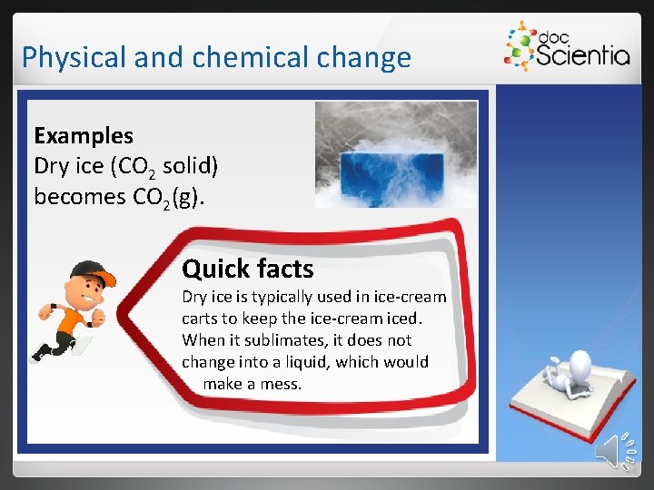 Physical and chemical change Examples Dry ice (CO 2 solid) becomes CO 2(g). Quick