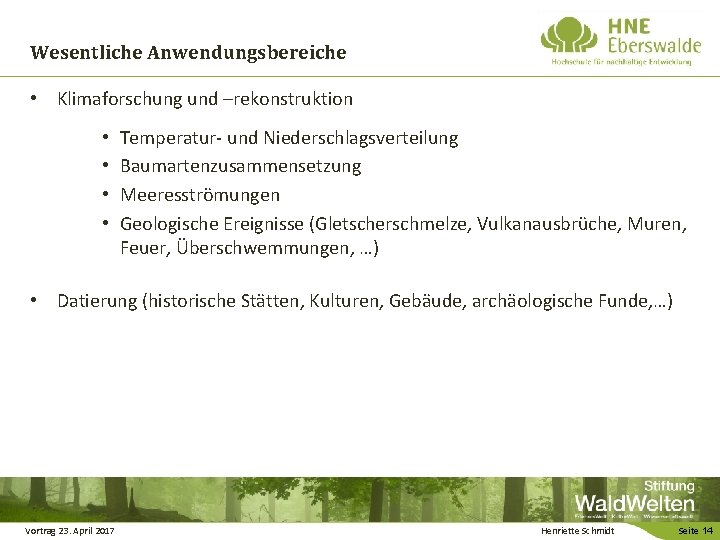 Wesentliche Anwendungsbereiche • Klimaforschung und –rekonstruktion • • Temperatur- und Niederschlagsverteilung Baumartenzusammensetzung Meeresströmungen Geologische