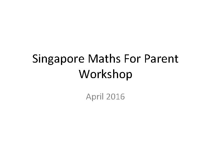 Singapore Maths For Parent Workshop April 2016 