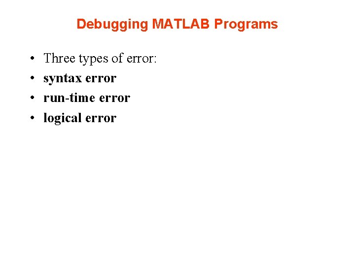 Debugging MATLAB Programs • • Three types of error: syntax error run-time error logical Debugging MATLAB Programs • • Three types of error: syntax error run-time error logical
