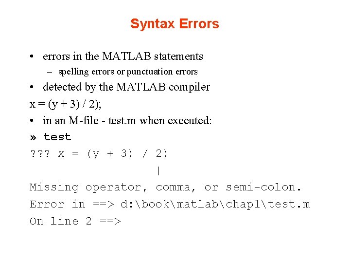 Syntax Errors • errors in the MATLAB statements – spelling errors or punctuation errors Syntax Errors • errors in the MATLAB statements – spelling errors or punctuation errors