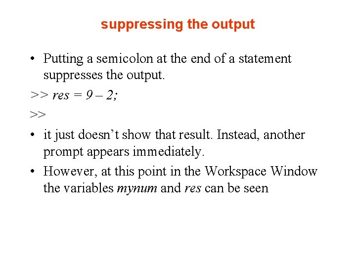 suppressing the output • Putting a semicolon at the end of a statement suppresses suppressing the output • Putting a semicolon at the end of a statement suppresses