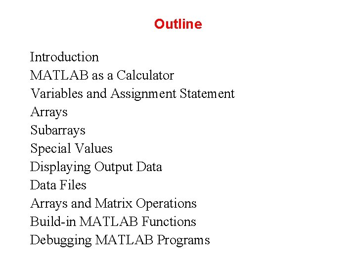 Outline Introduction MATLAB as a Calculator Variables and Assignment Statement Arrays Subarrays Special Values Outline Introduction MATLAB as a Calculator Variables and Assignment Statement Arrays Subarrays Special Values