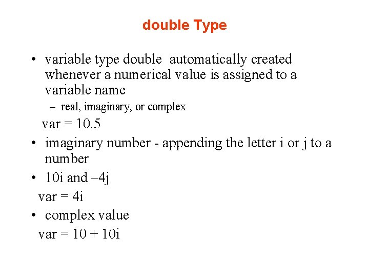 double Type • variable type double automatically created whenever a numerical value is assigned double Type • variable type double automatically created whenever a numerical value is assigned
