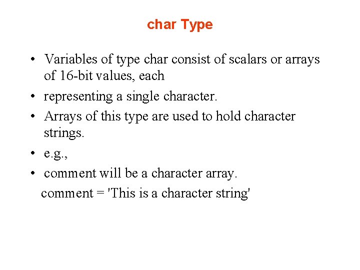 char Type • Variables of type char consist of scalars or arrays of 16 char Type • Variables of type char consist of scalars or arrays of 16