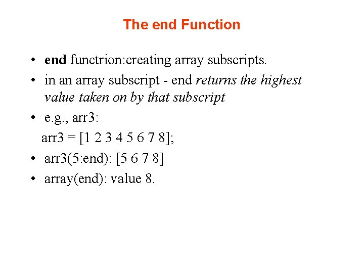 The end Function • end functrion: creating array subscripts. • in an array subscript The end Function • end functrion: creating array subscripts. • in an array subscript