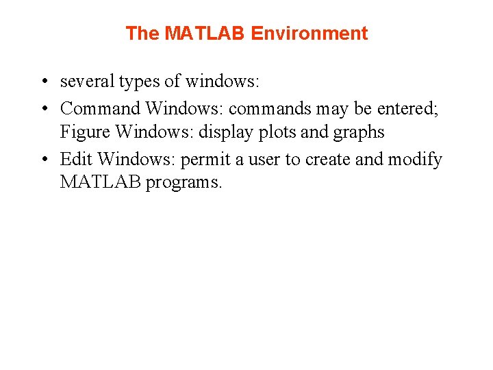 The MATLAB Environment • several types of windows: • Command Windows: commands may be The MATLAB Environment • several types of windows: • Command Windows: commands may be