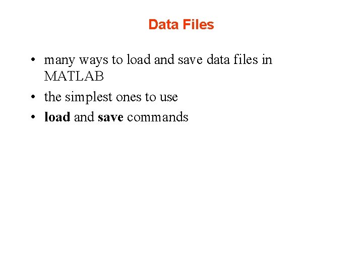 Data Files • many ways to load and save data files in MATLAB • Data Files • many ways to load and save data files in MATLAB •