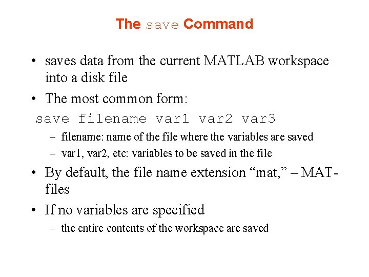 The save Command • saves data from the current MATLAB workspace into a disk The save Command • saves data from the current MATLAB workspace into a disk
