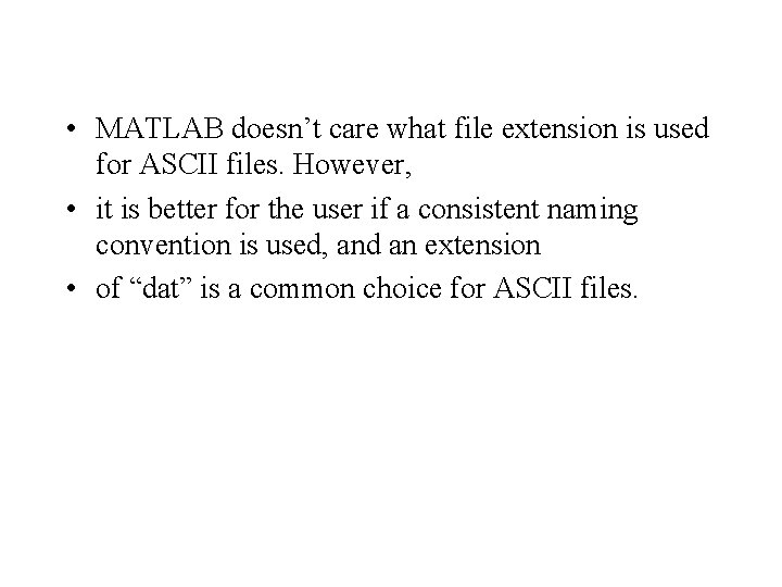 • MATLAB doesn’t care what file extension is used for ASCII files. However, • MATLAB doesn’t care what file extension is used for ASCII files. However,