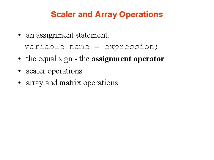 Scaler and Array Operations • an assignment statement: variable_name = expression; • the equal Scaler and Array Operations • an assignment statement: variable_name = expression; • the equal