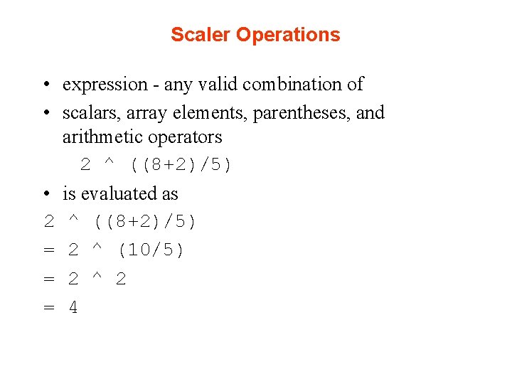 Scaler Operations • expression - any valid combination of • scalars, array elements, parentheses, Scaler Operations • expression - any valid combination of • scalars, array elements, parentheses,