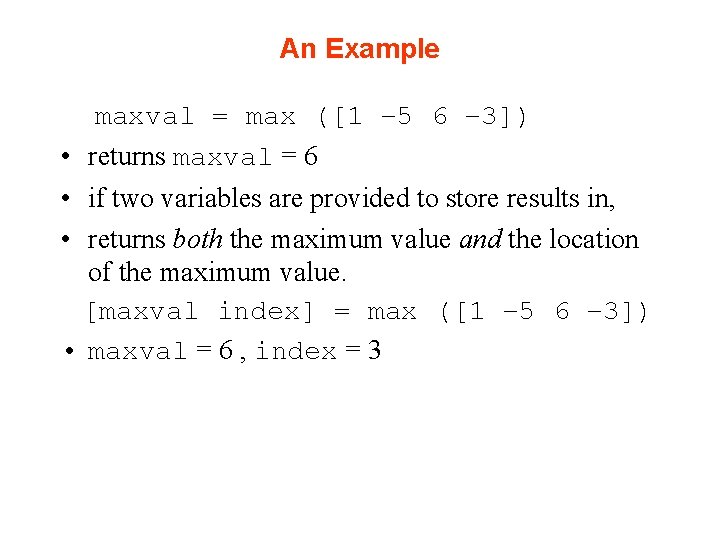 An Example maxval = max ([1 – 5 6 – 3]) • returns maxval