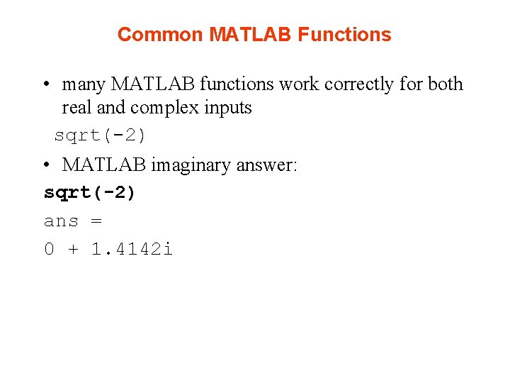 Common MATLAB Functions • many MATLAB functions work correctly for both real and complex Common MATLAB Functions • many MATLAB functions work correctly for both real and complex