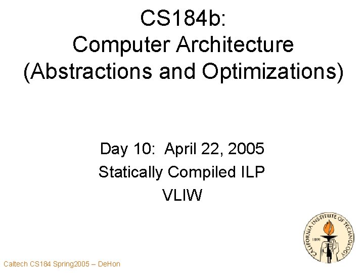 CS 184 b: Computer Architecture (Abstractions and Optimizations) Day 10: April 22, 2005 Statically