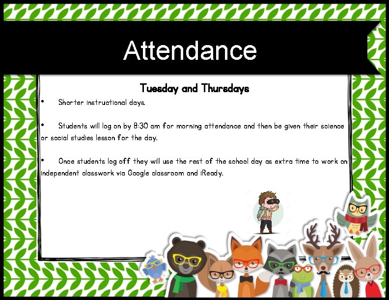 Attendance Tuesday and Thursdays • Shorter instructional days. • Students will log on by