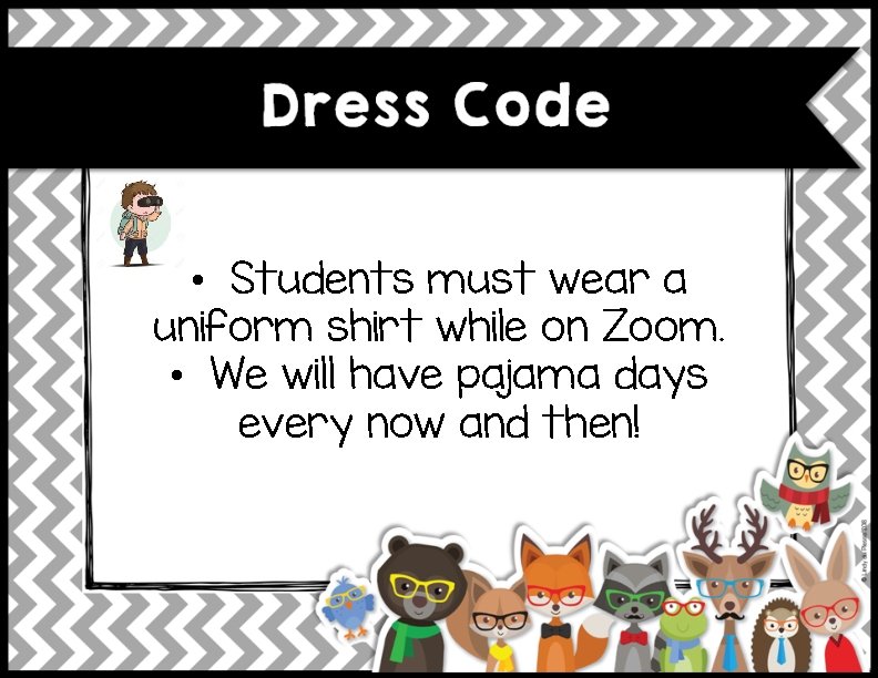  • Students must wear a uniform shirt while on Zoom. • We will