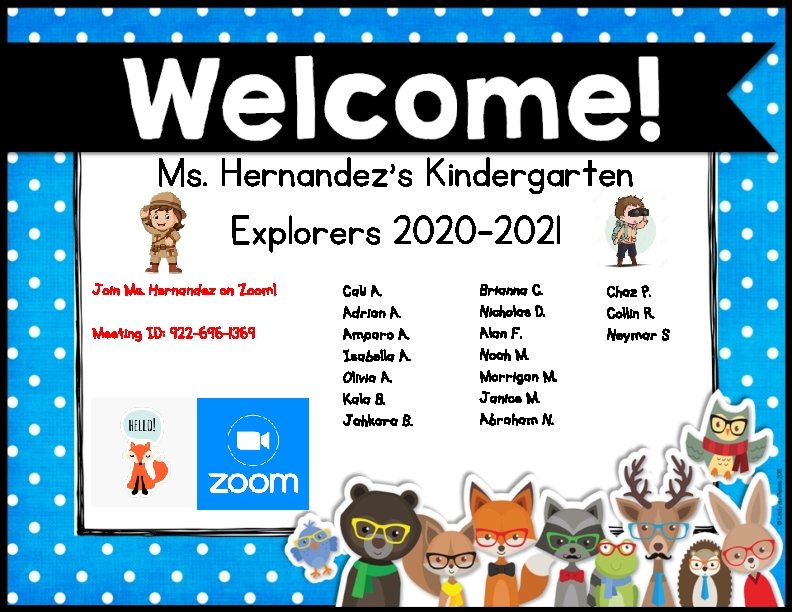 Ms. Hernandez’s Kindergarten Explorers 2020 -2021 Join Ms. Hernandez on Zoom! Meeting ID: 922