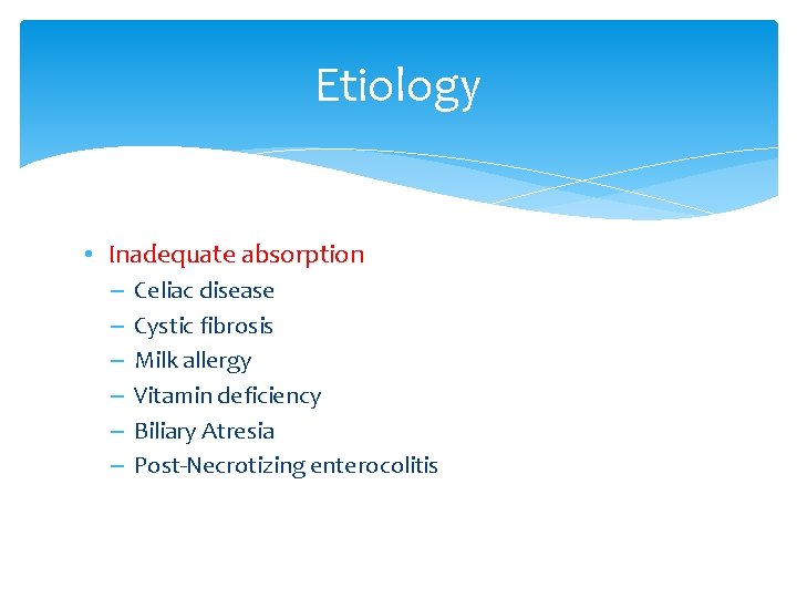Etiology • Inadequate absorption – – – Celiac disease Cystic fibrosis Milk allergy Vitamin