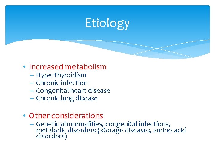 Etiology • Increased metabolism – – Hyperthyroidism Chronic infection Congenital heart disease Chronic lung