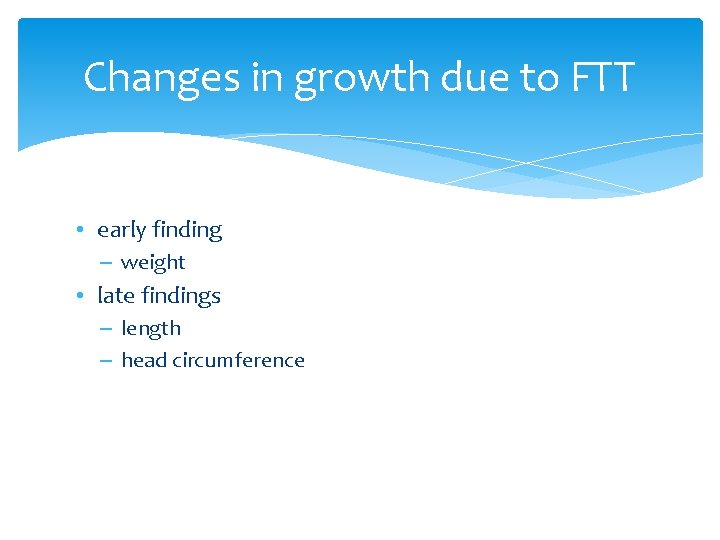 Changes in growth due to FTT • early finding – weight • late findings