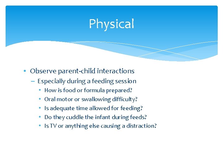Physical • Observe parent-child interactions – Especially during a feeding session • • •