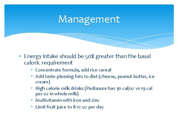 Management • Energy intake should be 50% greater than the basal caloric requirement •