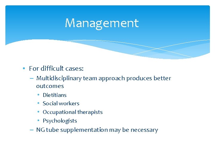 Management • For difficult cases: – Multidisciplinary team approach produces better outcomes • •