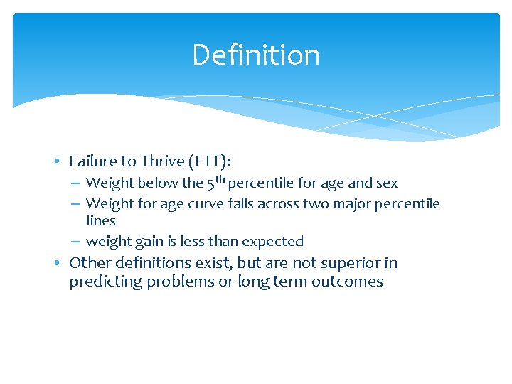 Definition • Failure to Thrive (FTT): – Weight below the 5 th percentile for