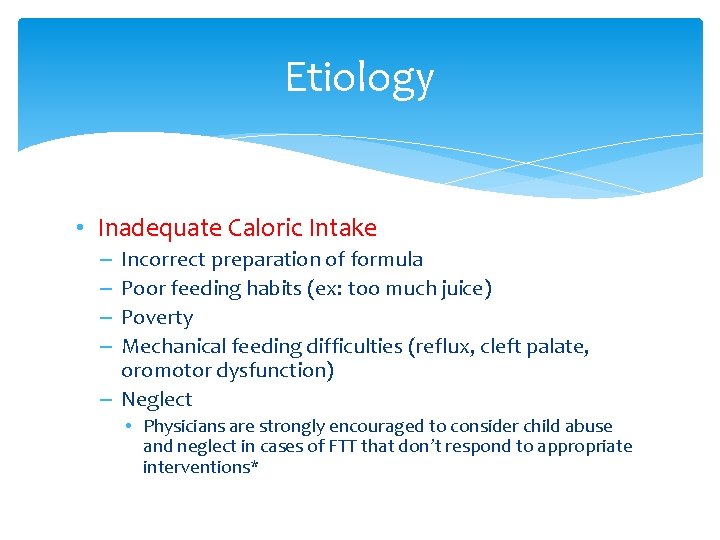 Etiology • Inadequate Caloric Intake Incorrect preparation of formula Poor feeding habits (ex: too