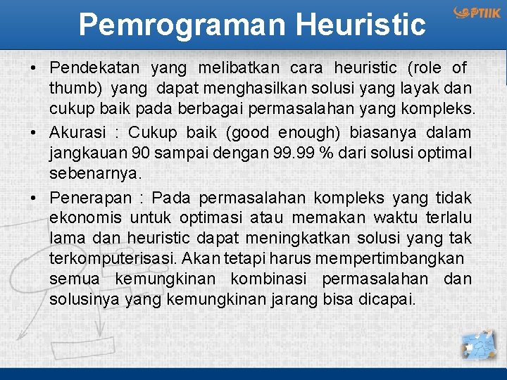 Pemrograman Heuristic • Pendekatan yang melibatkan cara heuristic (role of thumb) yang dapat menghasilkan