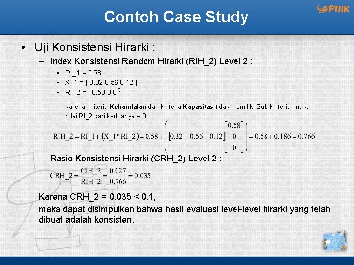 Contoh Case Study • Uji Konsistensi Hirarki : – Index Konsistensi Random Hirarki (RIH_2)