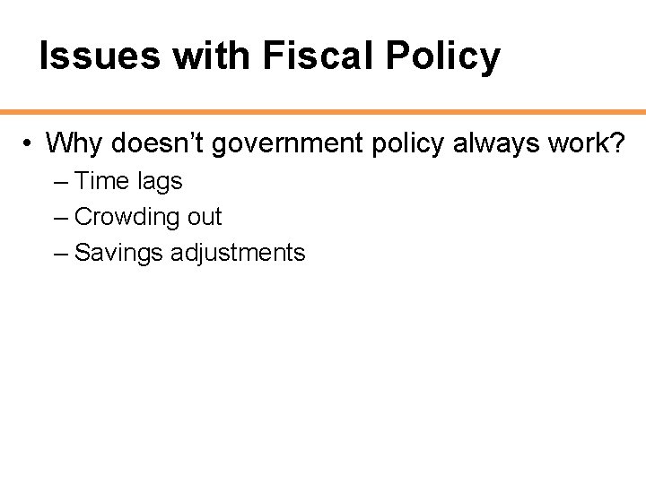 Issues with Fiscal Policy • Why doesn’t government policy always work? – Time lags