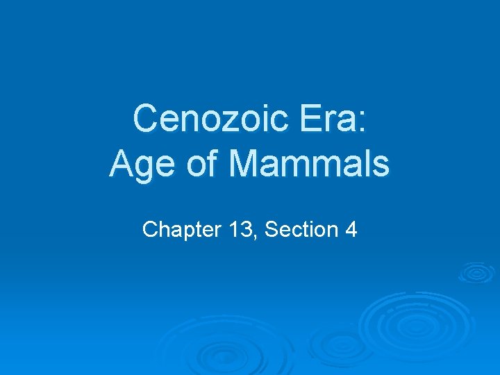 Cenozoic Era: Age of Mammals Chapter 13, Section 4 