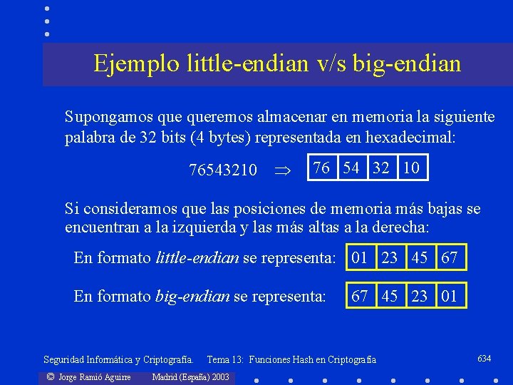 Ejemplo little-endian v/s big-endian Supongamos queremos almacenar en memoria la siguiente palabra de 32