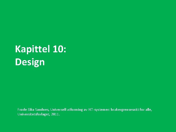 Kapittel 10: Design Frode Eika Sandnes, Universell utforming av IKT-systemer: brukergrensesnitt for alle, Universitetsforlaget,