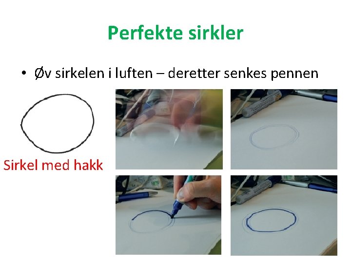 Perfekte sirkler • Øv sirkelen i luften – deretter senkes pennen Sirkel med hakk