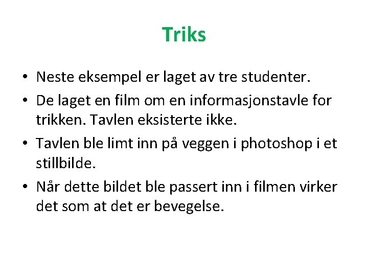 Triks • Neste eksempel er laget av tre studenter. • De laget en film