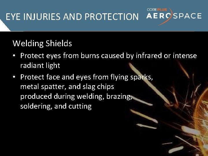 EYE INJURIES AND PROTECTION Welding Shields • Protect eyes from burns caused by infrared